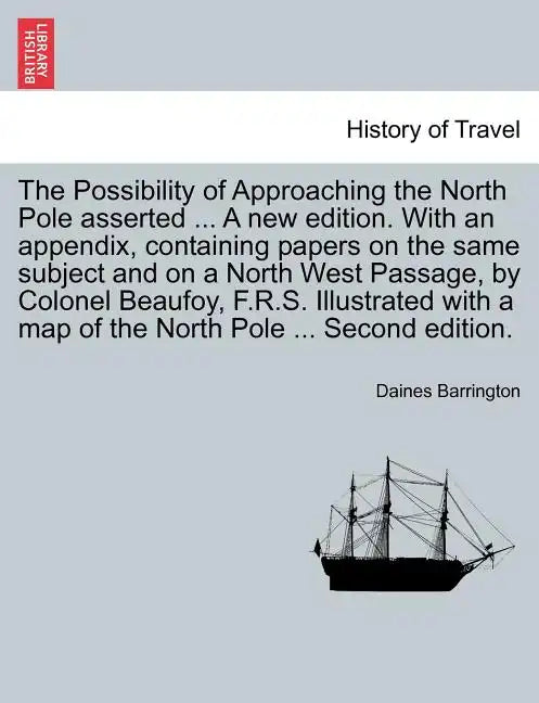 The Possibility of Approaching the North Pole Asserted ... a New Edition. with an Appendix, Containing Papers on the Same Subject and on a North West - Paperback