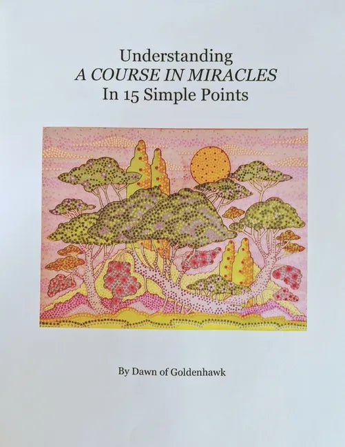 Understanding A Course In Miracles in 15 Simple Points: Quickly Learn the Philosophy of A Course In Miracles - Paperback