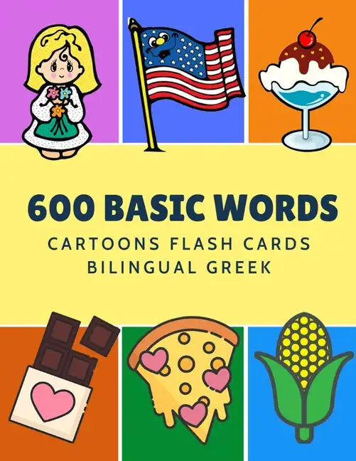 600 Basic Words Cartoons Flash Cards Bilingual English Greek: Easy learning baby first book with card games like ABC alphabet Numbers Animals to pract - Paperback