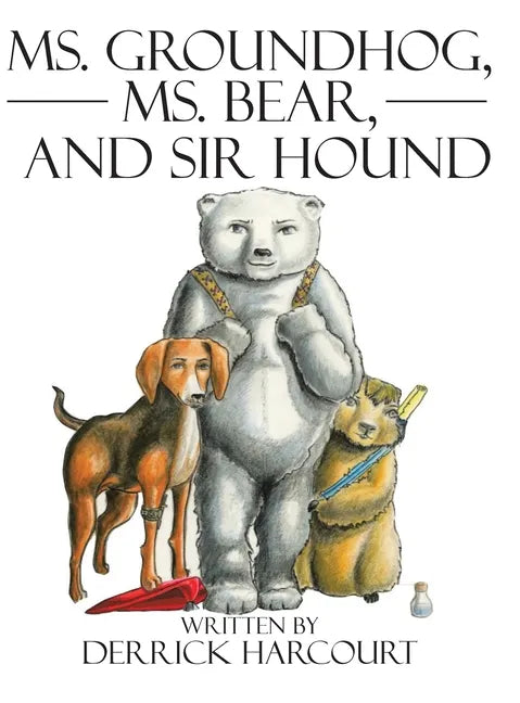 Ms. Groundhog, Ms. Bear, and Sir Hound - Hardcover