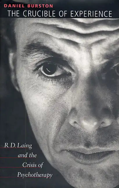 The Crucible of Experience: R. D. Laing and the Crisis of Psychotherapy - Hardcover