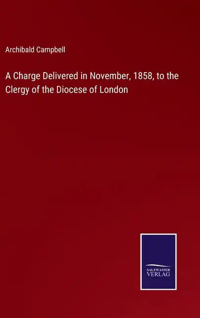 A Charge Delivered in November, 1858, to the Clergy of the Diocese of London - Hardcover