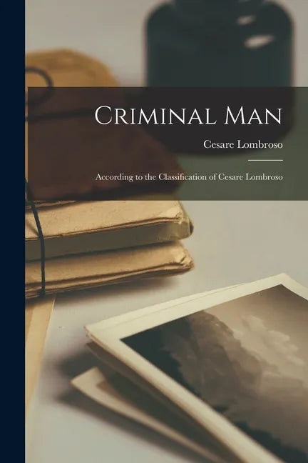Criminal Man: According to the Classification of Cesare Lombroso - Paperback