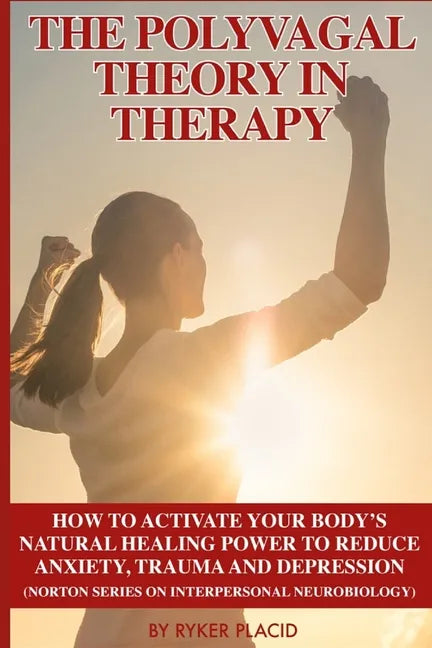 The Polyvagal Theory in Therapy: The Polyvagal Theory: How To Activate Your Body's Natural Healing Power To Reduce Anxiety, Trauma, And Depression (No - Paperback