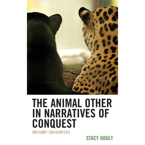 The Animal Other in Narratives of Conquest: Uncanny Encounters - Hardcover