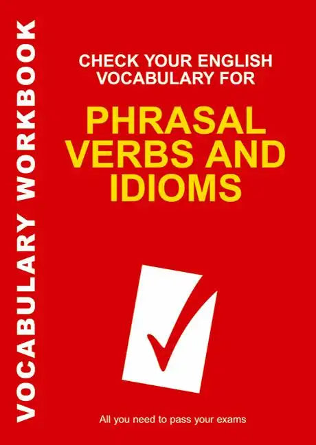 Check Your English Vocabulary for Phrasal Verbs and Idioms: All You Need to Pass Your Exams. - Paperback
