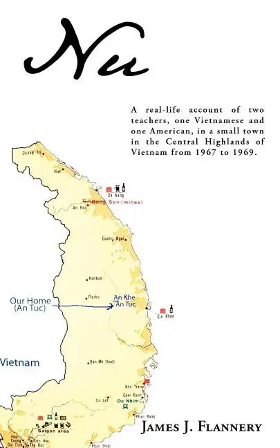 Nu: A real-life account of two teachers, one Vietnamese and one American, in a small town in the Central Highlands of Vietnam from 1967 to 1969. - Paperback