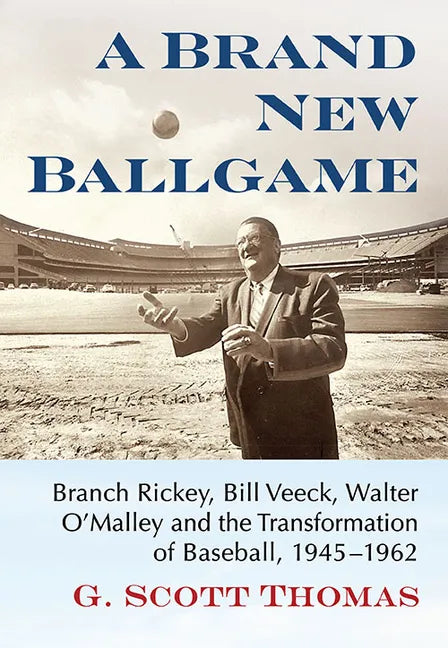 A Brand New Ballgame: Branch Rickey, Bill Veeck, Walter O'Malley and the Transformation of Baseball, 1945-1962 - Paperback