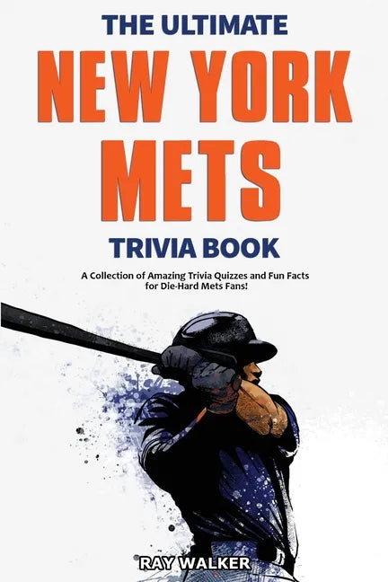 The Ultimate New York Mets Trivia Book: A Collection of Amazing Trivia Quizzes and Fun Facts for Die-Hard Mets Fans! - Paperback