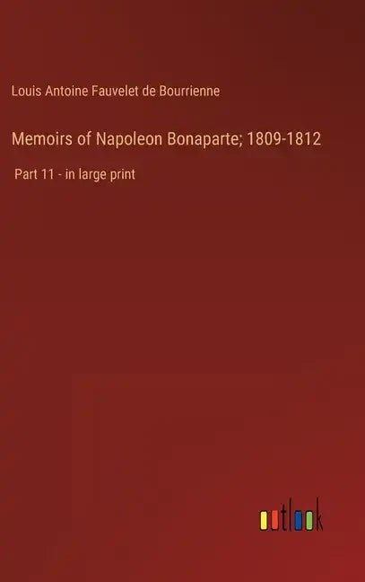 Memoirs of Napoleon Bonaparte; 1809-1812: Part 11 - in large print - Hardcover