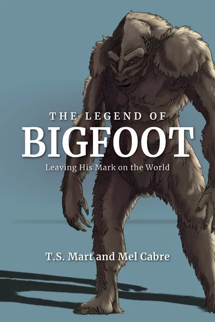 The Legend of Bigfoot: Leaving His Mark on the World - Hardcover
