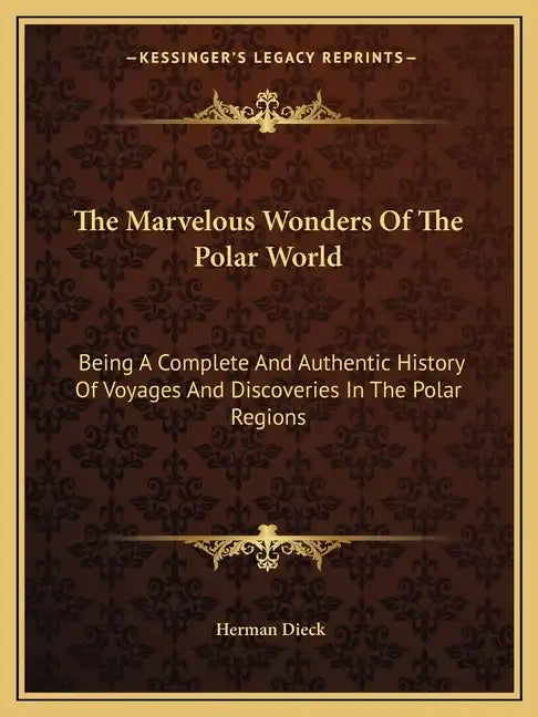 The Marvelous Wonders Of The Polar World: Being A Complete And Authentic History Of Voyages And Discoveries In The Polar Regions - Paperback