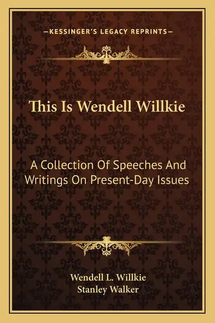 This Is Wendell Willkie: A Collection of Speeches and Writings on Present-Day Issues - Paperback