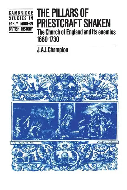 The Pillars of Priestcraft Shaken: The Church of England and Its Enemies, 1660 1730 - Paperback