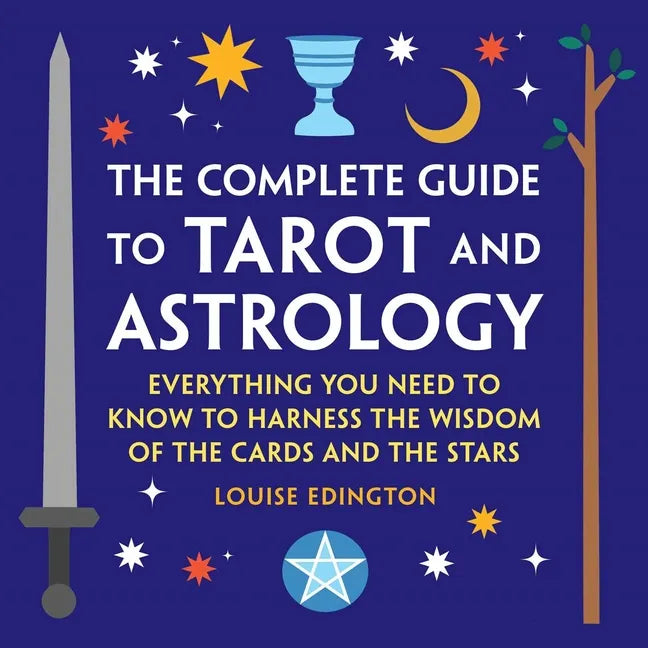 The Complete Guide to Tarot and Astrology: Everything You Need to Know to Harness the Wisdom of the Cards and the Stars - Paperback