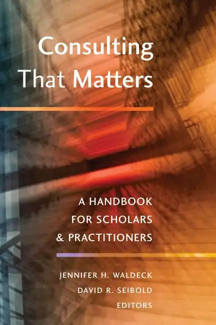 Consulting That Matters: A Handbook for Scholars and Practitioners - Paperback