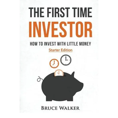 The First Time Investor: How to Invest with Little Money - Paperback