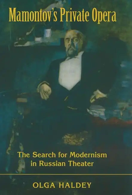 Mamontov's Private Opera: The Search for Modernism in Russian Theater - Hardcover