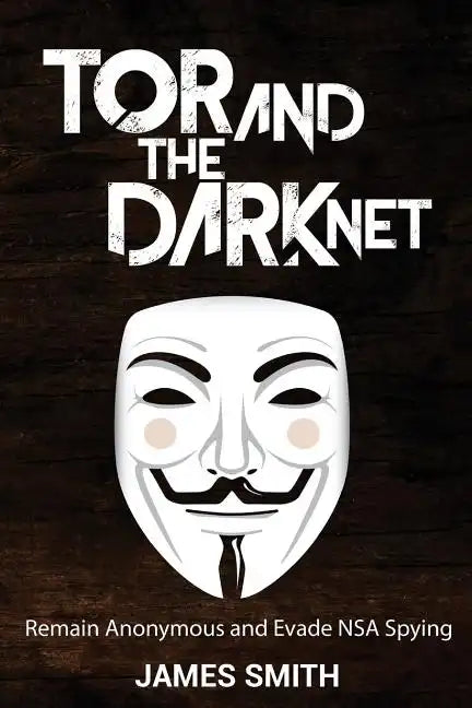 Tor and The Dark Net: Remain Anonymous and Evade NSA Spying - Paperback