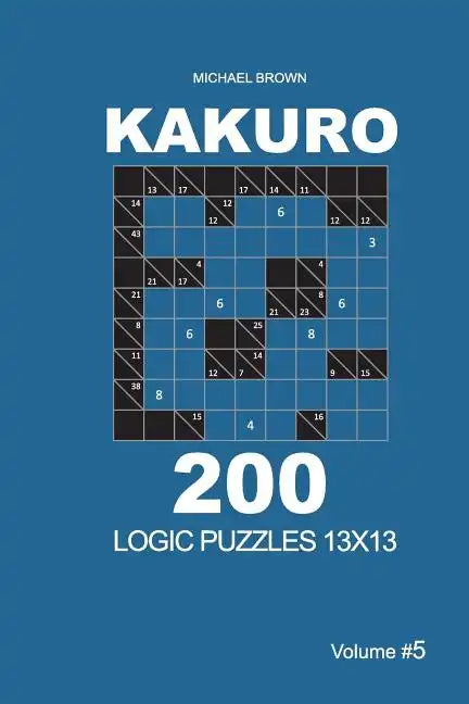 Kakuro - 200 Logic Puzzles 13x13 (Volume 5) - Paperback