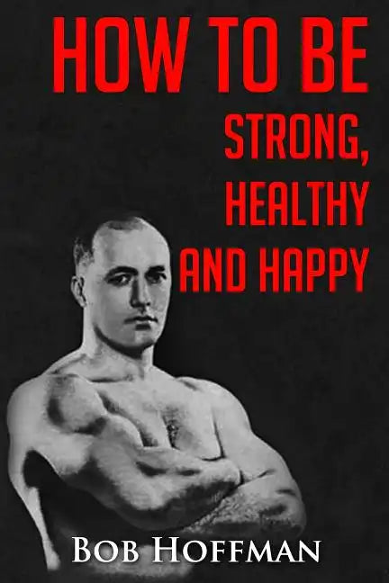 How to be Strong, Healthy and Happy: (Original Version, Restored) - Paperback