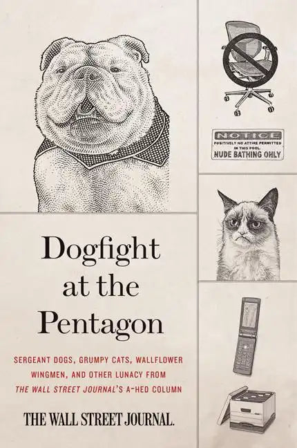 Dogfight at the Pentagon: Sergeant Dogs, Grumpy Cats, Wallflower Wingmen, and Other Lunacy from the Wall Street Journal's A-Hed Column - Paperback