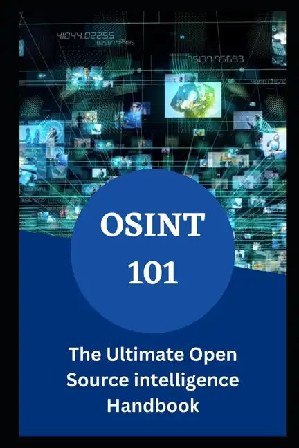 Osint 101: The Ultimate Open Source intelligence Handbook - Paperback