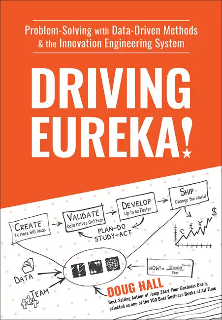 Driving Eureka!: Problem-Solving with Data-Driven Methods & the Innovation Engineering System - Hardcover