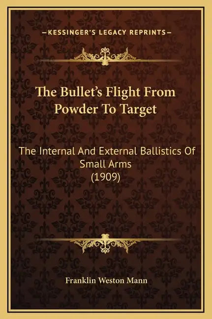 The Bullet's Flight from Powder to Target: The Internal and External Ballistics of Small Arms (1909) - Hardcover