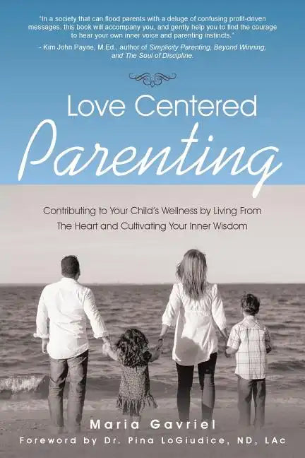 Love Centered Parenting: Contributing to Your Child's Wellness by Living From The Heart and Cultivating Your Inner Wisdom - Paperback