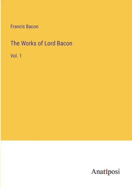 The Works of Lord Bacon: Vol. 1 - Paperback