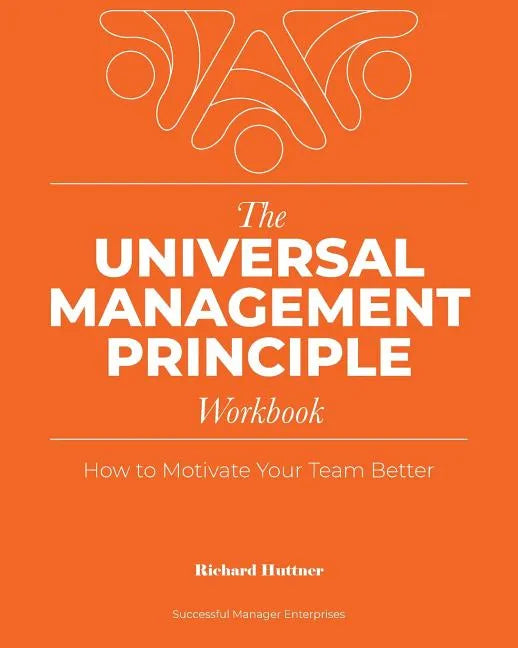 The Universal Management Principle Workbook: How to Motivate Your Team Better - Paperback