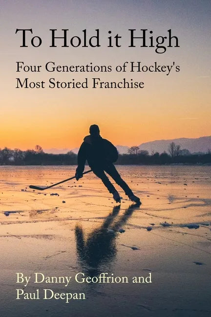 To Hold It High: Four Generations of Hockey's Most Storied Franchise - Paperback
