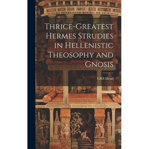 Thrice-Greatest Hermes Strudies in Hellenistic Theosophy and Gnosis - Hardcover