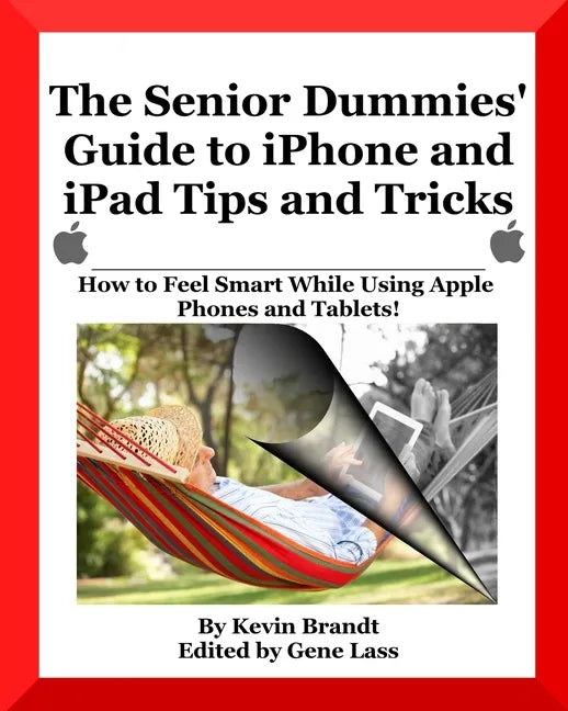The Senior Dummies' Guide to iPhone and iPad Tips and Tricks: How to Feel Smart While Using Apple Phones and Tablets - Paperback