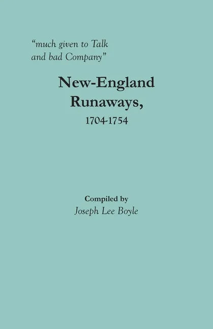 "much given to Talk and bad Company": New-England Runaways, 1704-1754 - Paperback