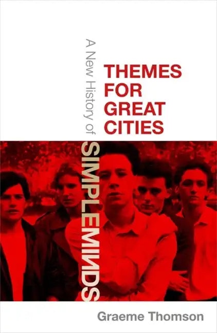 Themes for Great Cities: A New History of Simple Minds - Hardcover