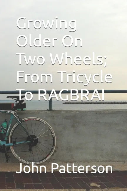 Growing Older On Two Wheels; From Tricycle To RAGBRAI - Paperback