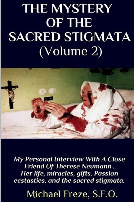 THE MYSTERY OF THE SACRED STIGMATA (Volume 2): My Personal Interview With The Vice Postulator For The Cause Of Beatification Of Therese Neumann - Paperback