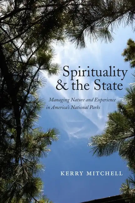 Spirituality and the State: Managing Nature and Experience in America's National Parks - Paperback