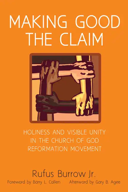 Making Good the Claim: Holiness and Visible Unity in the Church of God Reformation Movement - Paperback
