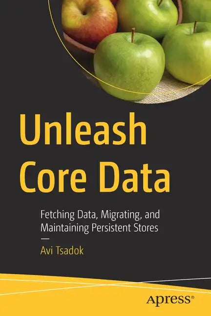 Unleash Core Data: Fetching Data, Migrating, and Maintaining Persistent Stores - Paperback