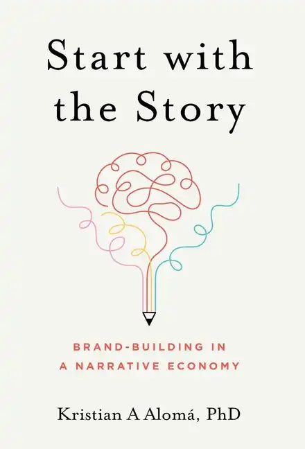 Start with the Story: Brand-Building in a Narrative Economy - Hardcover