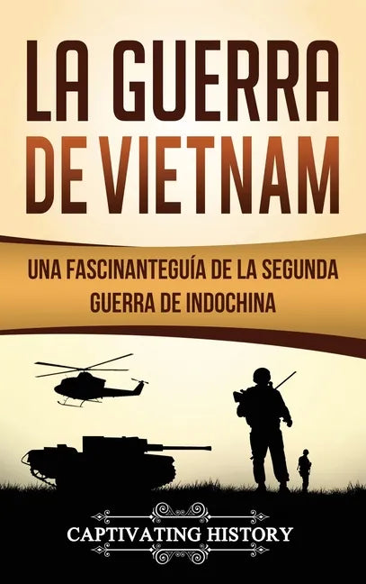 La Guerra de Vietnam: Una fascinante guía de la Segunda Guerra de Indochina - Hardcover