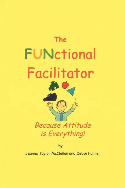 The FUNctional Facilitator: Because Attitude Is Everything - Paperback