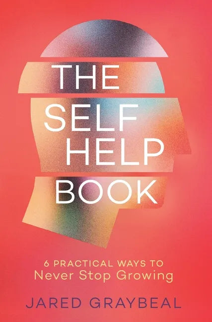 The Self Help Book: 6 Practical Ways to Never Stop Growing - Hardcover