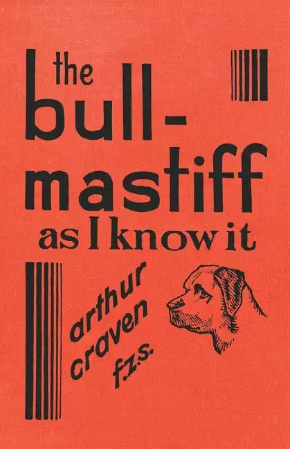 The Bull-Mastiff as I Know it - With Hints for all who are Interested in the Breed - A Practical Scientific and Up-To-Date Guide to the Breeding, Rear - Paperback