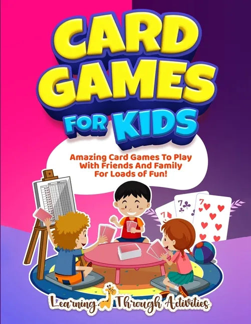 Card Games For Kids: Amazing Card Games To Play With Family And Friends For Loads Of Fun! - Paperback