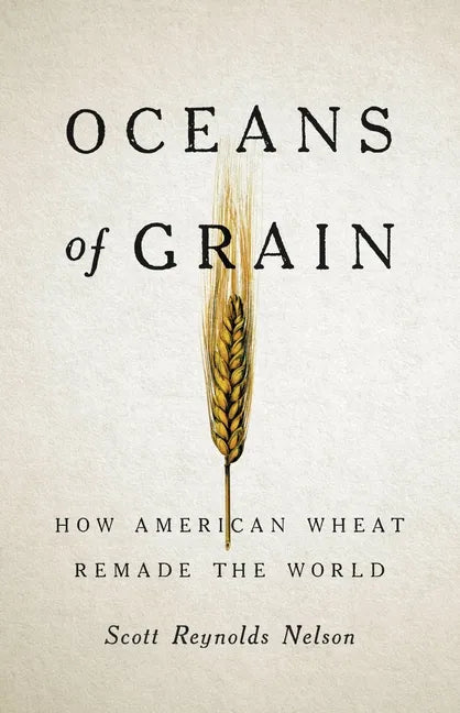 Oceans of Grain: How American Wheat Remade the World - Hardcover