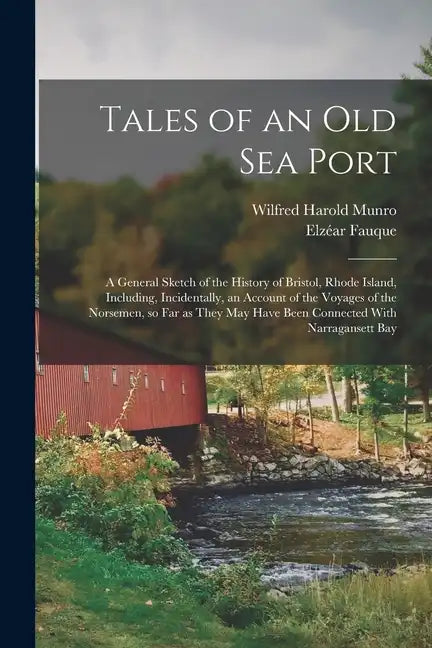 Tales of an old sea Port; a General Sketch of the History of Bristol, Rhode Island, Including, Incidentally, an Account of the Voyages of the Norsemen - Paperback